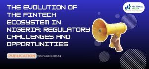 The Evolution of the Fintech Ecosystem in Nigeria: Regulatory Challenges and Opportunities