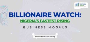 Billionaire Watch: Nigeria’s Fastest Rising Business Moguls in 2026